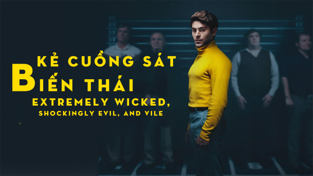 Xem Phim Kẻ Cuồng Sát Biến Thái (Extremely Wicked, Shockingly Evil, and Vile)