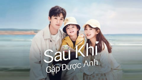 Banner Phim Sau Khi Gặp Được Anh (Since I Met U)