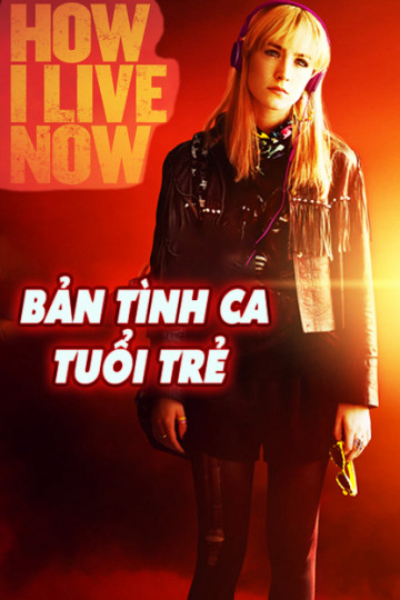 Poster Phim Bản Tình Ca Tuổi Trẻ (How I Live Now)