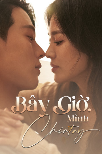 Xem Phim Bây Giờ, Mình Chia Tay (Now We Are Breaking Up )