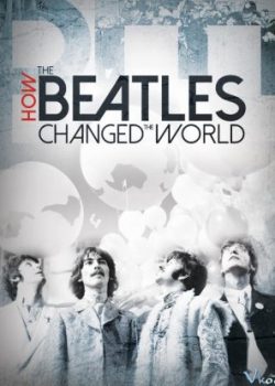 Poster Phim Beatles Đã Thay Đổi Thế Giới Như Thế Nào (How The Beatles Changed The World)