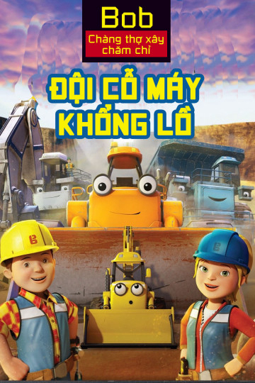 Poster Phim Bob Chàng Thợ Xây Chăm Chỉ Đội Cỗ Máy Khổng Lồ (Mega Machines The Movie)