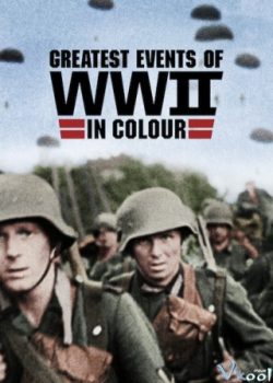 Poster Phim Những Sự Kiện Lớn Nhất Thế Chiến II Phần 1 (Greatest Events Of Wwii In Colour Season 1)