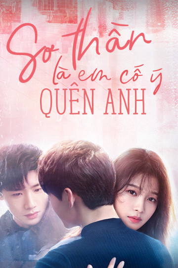 Xem Phim Sơ Thần, Là Em Cố Ý Quên Anh (Irreplaceable love )